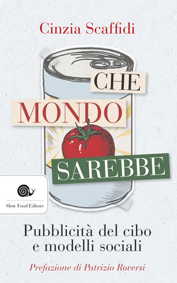 Che mondo sarebbe. Pubblicità del cibo e modelli sociali - Cinzia Scaffidi - Libro Slow Food 2018, AsSaggi | Libraccio.it