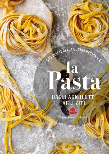 La pasta. Dagli agnolotti agli ziti. 600 piatti della cucina regionale  - Libro Slow Food 2018, Ricettari Slow Food | Libraccio.it