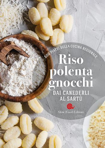 Riso, polenta, gnocchi. Dai canederli al sartù. 600 piatti della cucina regionale  - Libro Slow Food 2018, I ricettari Slow Food | Libraccio.it