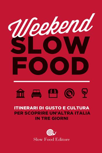 Weekend Slow Food. Itinerari di gusto e cultura per scoprire un'altra Italia in tre giorni  - Libro Slow Food 2018, Guide | Libraccio.it