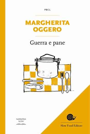 Guerra e pane - Margherita Oggero - Libro Slow Food 2019, Piccola biblioteca di cucina letteraria | Libraccio.it