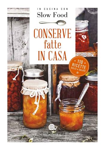 Conserve fatte in casa. 110 ricette dolci e salate  - Libro Slow Food 2018, Ricettari Slow Food | Libraccio.it