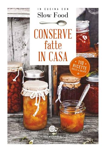 Conserve fatte in casa. 110 ricette dolci e salate  - Libro Slow Food 2018, I ricettari Slow Food | Libraccio.it
