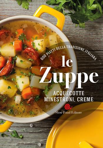 Le zuppe. Acquecotte, minestroni, creme. 600 piatti della tradizione italiana  - Libro Slow Food 2018, Ricettari Slow Food | Libraccio.it
