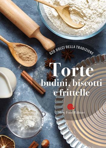 Torte, budini, biscotti e frittelle. 620 dolci della tradizione  - Libro Slow Food 2018, I ricettari Slow Food | Libraccio.it