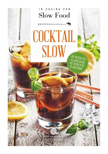Cocktail Slow. 45 ricette classiche, 52 ricette d'autore  - Libro Slow Food 2018, Ricettari Slow Food | Libraccio.it