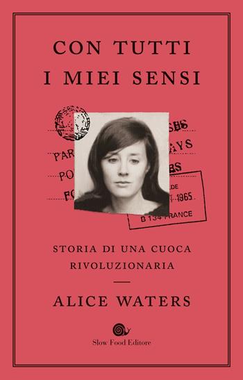 Con tutti i miei sensi. Storia di una cuoca rivoluzionaria - Alice Waters, Cristina Mueller, Bob Carrau - Libro Slow Food 2018, AsSaggi | Libraccio.it