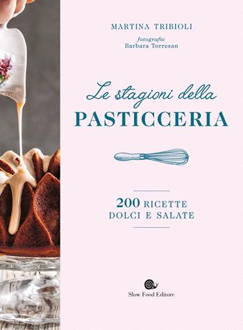 Le stagioni della pasticceria. 200 ricette dolci e salate - Martina Tribioli - Libro Slow Food 2018, Slowbook | Libraccio.it