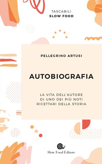 Autobiografia - Pellegrino Artusi - Libro Slow Food 2019, Tascabili Slow Food | Libraccio.it