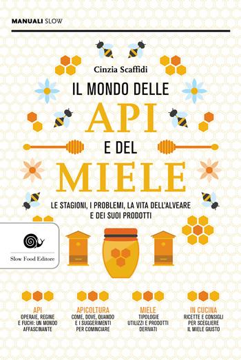 Il mondo delle api e del miele. Le stagioni, i problemi, la vita dell'alveare e dei suoi prodotti - Cinzia Scaffidi - Libro Slow Food 2019, Manuali Slow | Libraccio.it