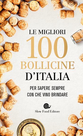 Le migliori 100 bollicine d'Italia. Per sapere sempre con che vino brindare  - Libro Slow Food 2018, Guide | Libraccio.it
