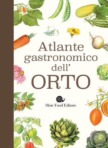 Atlante gastronomico dell'orto  - Libro Slow Food 2019, Slowbook | Libraccio.it