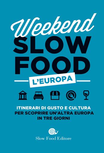 Weekend Slow Food. L'Europa. Itinerari di gusto e cultura per scoprire un'altra Europa in tre giorni  - Libro Slow Food 2019, Guide | Libraccio.it