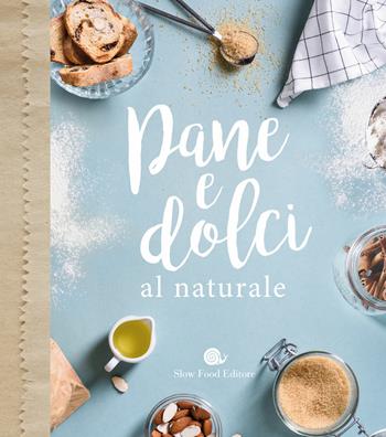 Pane e dolci al naturale  - Libro Slow Food 2019, Slow life. Salute e benessere a tavola | Libraccio.it