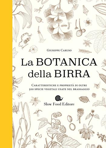 Botanica della birra. Caratteristiche e proprietà di oltre 500 specie vegetali usate nel brassaggio - Giuseppe Caruso - Libro Slow Food 2019, Slowbook | Libraccio.it
