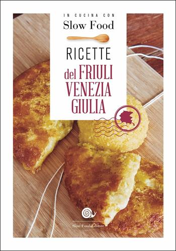 Ricette del Friuli Venezia Giulia  - Libro Slow Food 2019, Ricettari Slow Food | Libraccio.it