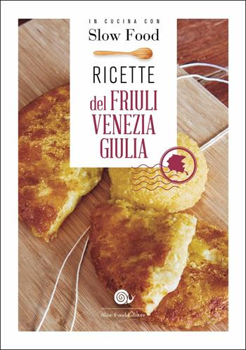 Ricette del Friuli Venezia Giulia  - Libro Slow Food 2019, I ricettari Slow Food | Libraccio.it