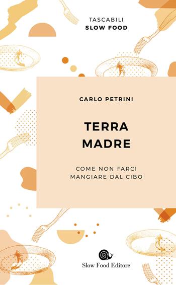 Terra madre. Come non farci mangiare dal cibo - Carlo Petrini - Libro Slow Food 2019, Biblioteca | Libraccio.it