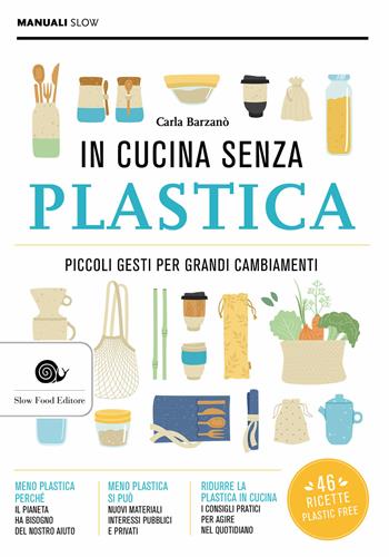 In cucina senza plastica. Piccoli gesti per grandi cambiamenti - Carla Barzanò - Libro Slow Food 2020, Manuali Slow | Libraccio.it