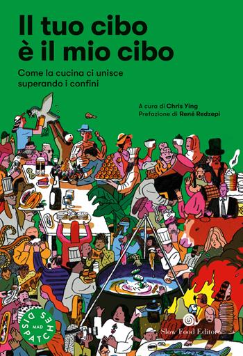 Il tuo cibo è il mio cibo. Come la cucina ci unisce superando i confini  - Libro Slow Food 2019, Terra Madre | Libraccio.it