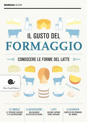 Il gusto del formaggio. Conoscere le forme del latte  - Libro Slow Food 2019, Manuali Slow | Libraccio.it