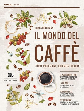 Il mondo del caffè. Storia, produzione, geografia, cultura - James Hoffmann - Libro Slow Food 2019, Manuali Slow | Libraccio.it