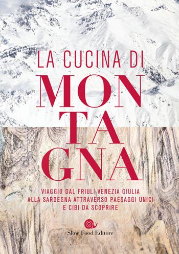 La cucina di montagna. Viaggio dal Friuli Venezia Giulia alla Sardegna attraverso paesaggi unici e cibi da scoprire  - Libro Slow Food 2019, I ricettari Slow Food | Libraccio.it