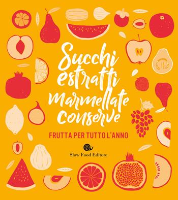 Succhi, estratti, marmellate, conserve. Frutta per tutto l'anno  - Libro Slow Food 2020, I ricettari Slow Food | Libraccio.it