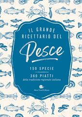 Il grande ricettario del pesce. 150 specie. 360 piatti della tradizione regionale italiana