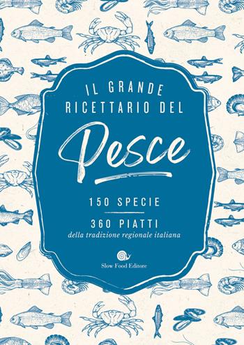 Il grande ricettario del pesce. 150 specie. 360 piatti della tradizione regionale italiana  - Libro Slow Food 2020, I ricettari Slow Food | Libraccio.it