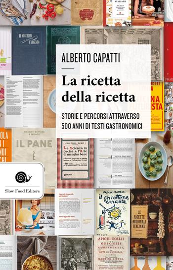 La ricetta della ricetta. Storia e percorsi attraverso 500 anni di testi gastronomici - Alberto Capatti - Libro Slow Food 2020, AsSaggi | Libraccio.it