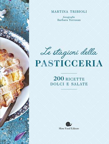 Le stagioni della pasticceria. 200 ricette dolci e salate. Nuova ediz. - Martina Tribioli - Libro Slow Food 2020, Slowbook | Libraccio.it