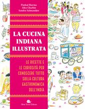 La cucina indiana illustrata. Le ricette e le curiosità per conoscere tutto sulla cultura gastronomica dell'India. Ediz. illustrata