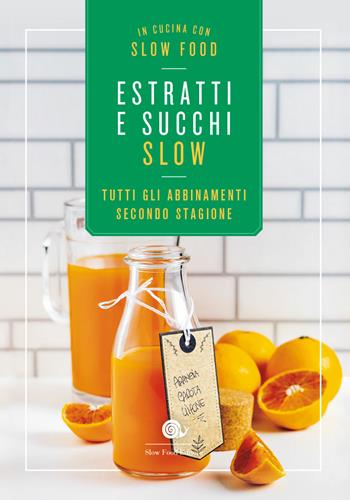 Estratti e succhi slow. Tutti gli abbinamenti secondo stagione  - Libro Slow Food 2020, I ricettari Slow Food | Libraccio.it