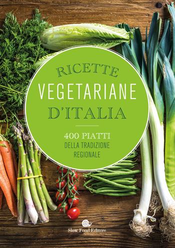 Ricette vegetariane d'Italia. 400 piatti della tradizione regionale  - Libro Slow Food 2021, I ricettari Slow Food | Libraccio.it