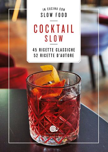Cocktail Slow. 45 ricette classiche, 52 ricette d'autore  - Libro Slow Food 2021, Ricettari Slow Food | Libraccio.it