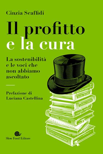 Il profitto e la cura. La sostenibilità e le voci che non abbiamo ascoltato - Cinzia Scaffidi - Libro Slow Food 2021, AsSaggi | Libraccio.it