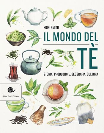 Il mondo del tè. Storia, produzione, geografia, cultura - Krisi Smith - Libro Slow Food 2021, Manuali Slow | Libraccio.it