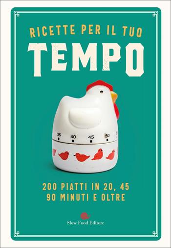 Ricette per il tuo tempo. 200 piatti in 20, 45, 90 minuti e oltre  - Libro Slow Food 2021, I ricettari Slow Food | Libraccio.it