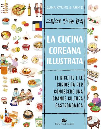 La cucina coreana illustrata. Le ricette e le curiosità per conoscere una grande cultura gastronomica - Luna Kyung - Libro Slow Food 2021, Slowbook | Libraccio.it