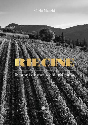 Riecine. 50 anni di storia chiantigiana - Carlo Macchi - Libro Slow Food 2021, Slowbook | Libraccio.it