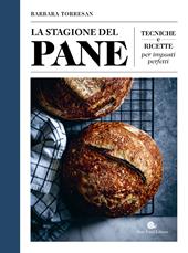 La stagione del pane. Tecniche e ricette per impasti perfetti