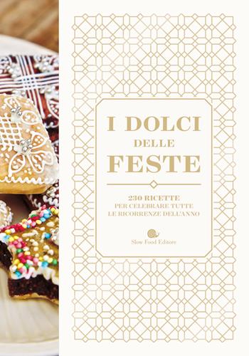 I dolci delle feste. 230 ricette per celebrare tutte le ricorrenze dell'anno  - Libro Slow Food 2021, Ricettari Slow Food | Libraccio.it