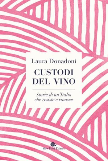 Custodi del vino. Storie di un'Italia che resiste e rinasce - Laura Donadoni - Libro Slow Food 2021, AsSaggi | Libraccio.it