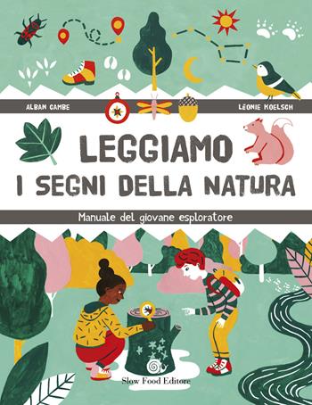 Leggiamo i segni della natura. Manuale del giovane esploratore - Alban Cambe, Léonie Koelsch - Libro Slow Food 2022, Assaggini | Libraccio.it