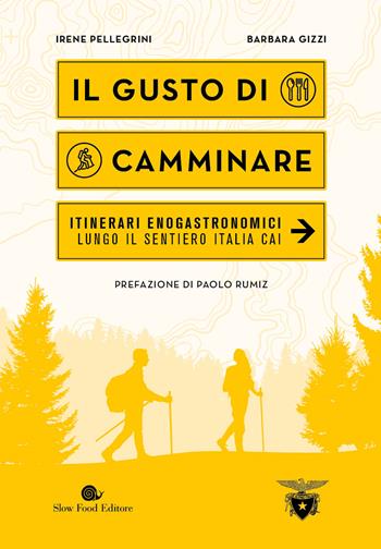 Il gusto di camminare. Itinerari enogastronomici lungo il Sentiero Italia Cai - Irene Pellegrini, Barbara Gizzi - Libro Slow Food 2022, Guide | Libraccio.it