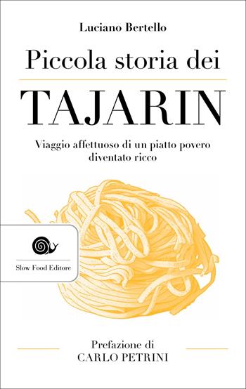 Piccola storia dei tajarin. Viaggio affettuoso di un piatto povero diventato ricco - Luciano Bertello - Libro Slow Food 2022, AsSaggi | Libraccio.it