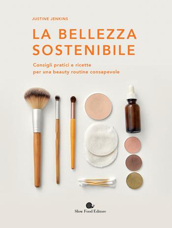La bellezza sostenibile. Consigli pratici e ricette per una beauty routine consapevole - Justine Jankins - Libro Slow Food 2022, Slowbook | Libraccio.it