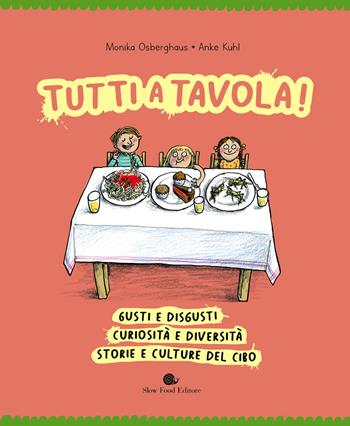 Tutti a tavola! Gusti e disgusti, curiosità e diversità, storie e culture del cibo. Ediz. a colori - Maxeiner Alexandra, Anke Kuhl - Libro Slow Food 2022, Assaggini | Libraccio.it