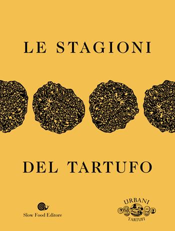 Le stagioni del tartufo. Ediz. a colori  - Libro Slow Food 2022, Slowbook | Libraccio.it